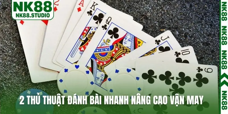2 thủ thuật đánh bài nhanh nâng cao vận may