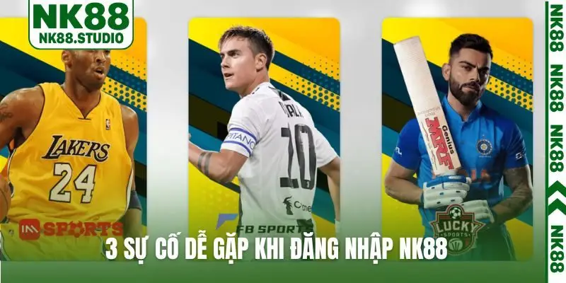 3 sự cố dễ gặp khi đăng nhập NK88