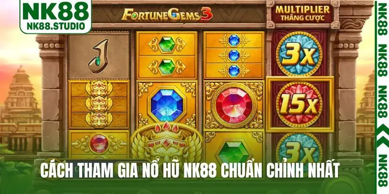 Cách tham gia nổ hũ NK88 chuẩn chỉnh nhất